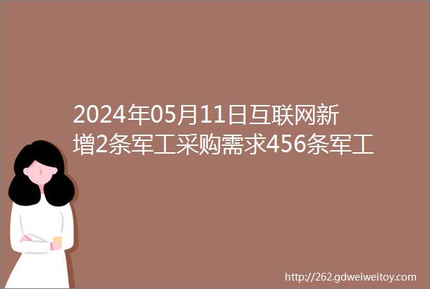 2024年05月11日互联网新增2条军工采购需求456条军工采购公告